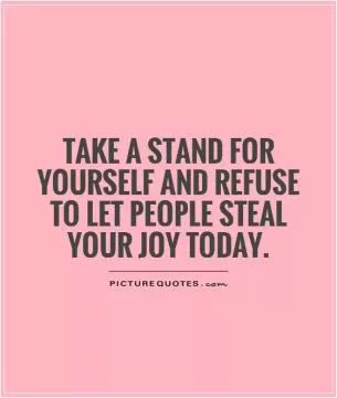 Take a stand for yourself and refuse to let people steal your joy today Picture Quote #1