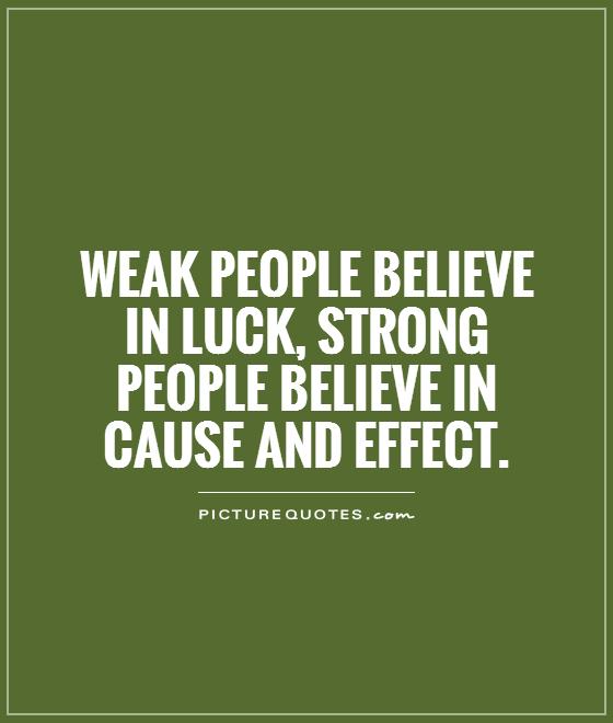 Weak people believe in luck, strong people believe in cause and effect Picture Quote #1