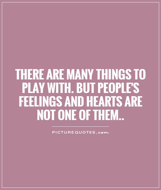 There are many things to play with. But people's feelings and hearts are not one of them Picture Quote #1