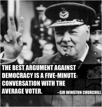 The best argument against democracy is a five-minute conversation with the average voter Picture Quote #1