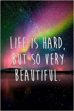 Life is hard,  but so very beautiful Picture Quote #1