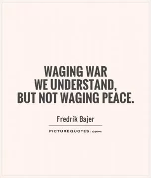 Waging war  we understand,  but not waging peace Picture Quote #1