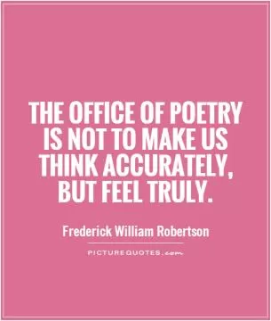 The office of poetry is not to make us think accurately, but feel truly Picture Quote #1