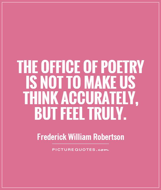 The office of poetry is not to make us think accurately, but feel truly Picture Quote #1