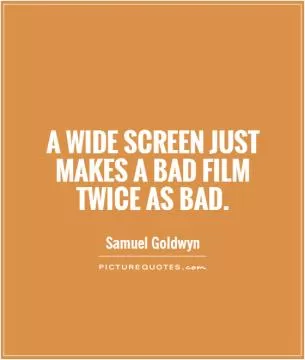 A wide screen just makes a bad film twice as bad Picture Quote #1