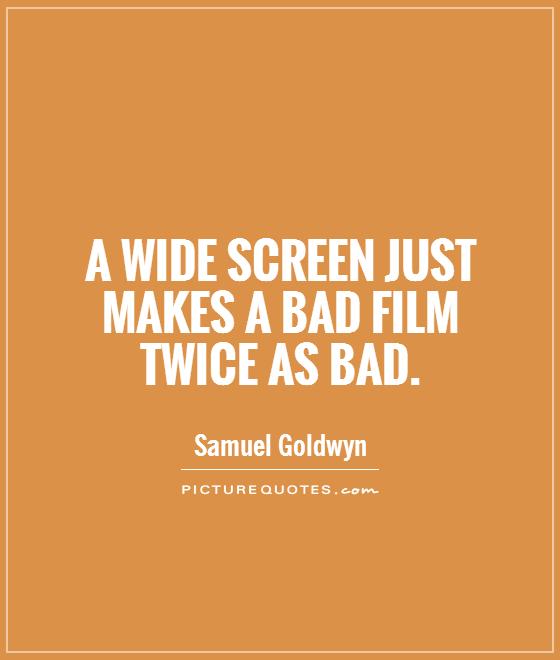 A wide screen just makes a bad film twice as bad Picture Quote #1