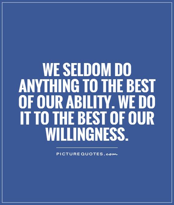 We seldom do anything to the best of our ability. We do it to the best of our willingness Picture Quote #1