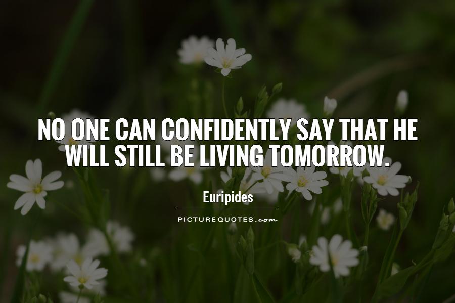 No one can confidently say that he will still be living tomorrow Picture Quote #1