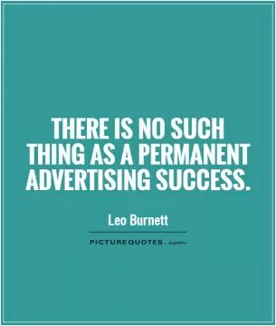 There is no such thing as a permanent advertising success Picture Quote #1