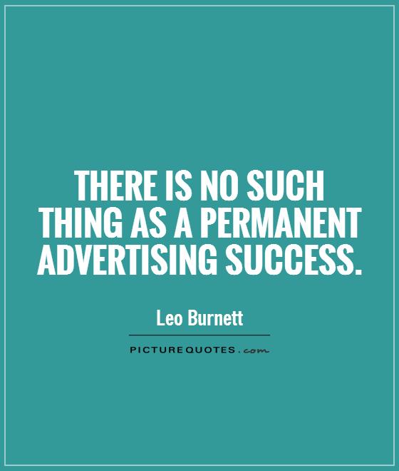 There is no such thing as a permanent advertising success Picture Quote #1
