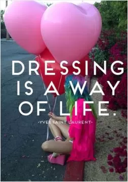 Dressing is a way of life Picture Quote #1