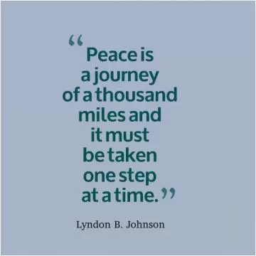 Peace is a journey of a thousand miles and it must be taken one step at a time Picture Quote #1