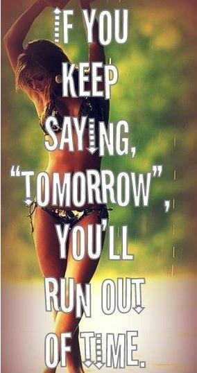 If you keep saying tomorrow you will run out of time Picture Quote #1