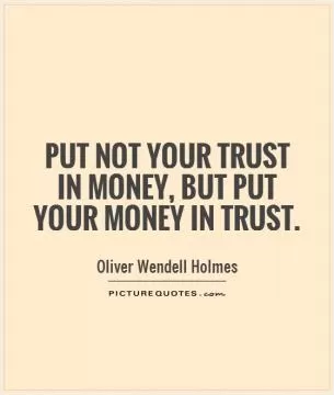 Put not your trust in money, but put your money in trust Picture Quote #1