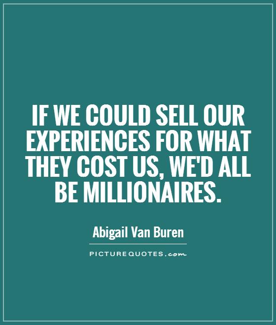 If we could sell our experiences for what they cost us, we'd all be millionaires Picture Quote #1