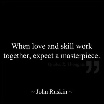 When love and skill work together, expect a masterpiece Picture Quote #1