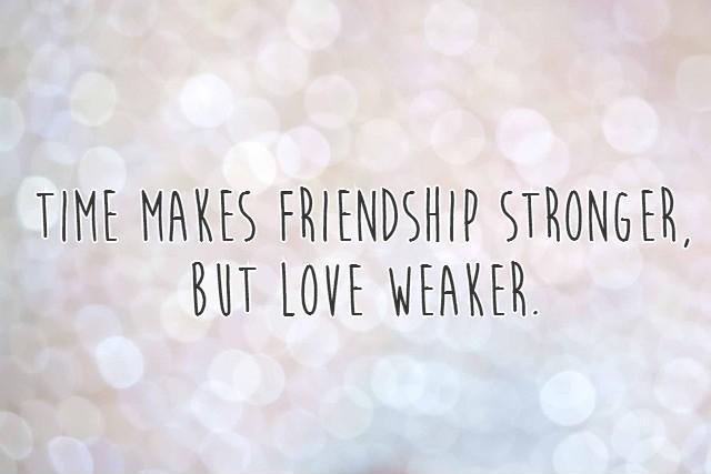 Time makes friendship stronger, but love weaker Picture Quote #1