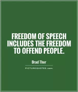 Freedom of speech includes the freedom to offend people Picture Quote #1