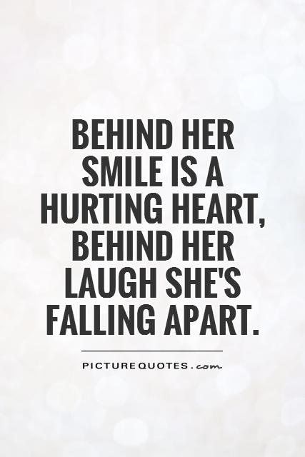 Behind her smile is a hurting heart, behind her laugh she's falling apart Picture Quote #1