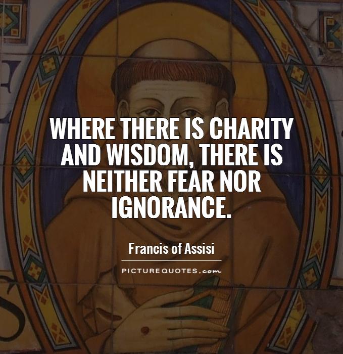 Where there is charity and wisdom, there is neither fear nor ignorance Picture Quote #1