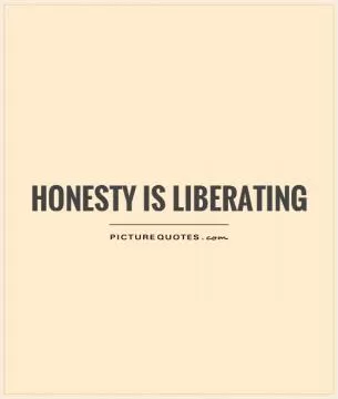 Honesty is liberating Picture Quote #1