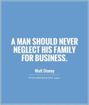 A man should never neglect his family for business Picture Quote #1