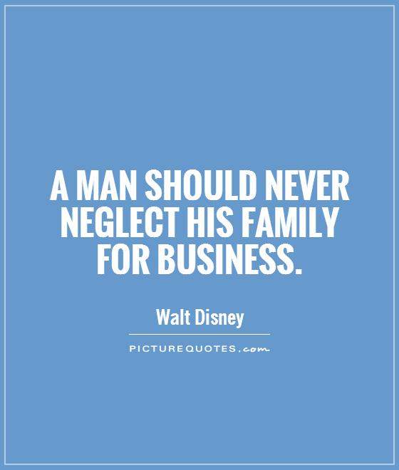 A man should never neglect his family for business Picture Quote #1