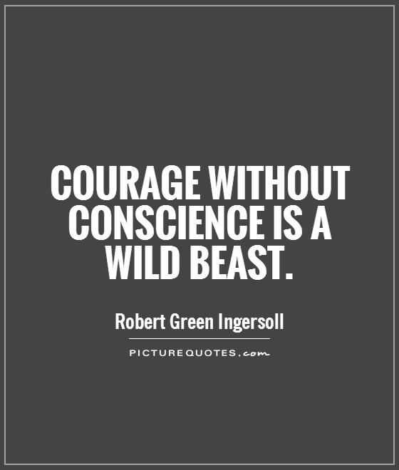 Courage without conscience is a wild beast Picture Quote #1