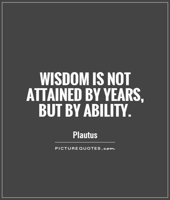 Wisdom is not attained by years, but by ability Picture Quote #1