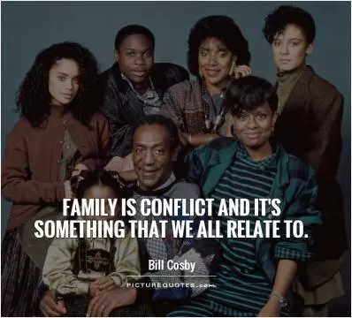 Family is conflict and it's something that we all relate to Picture Quote #1