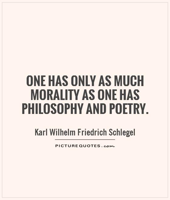 One has only as much morality as one has philosophy and poetry Picture Quote #1
