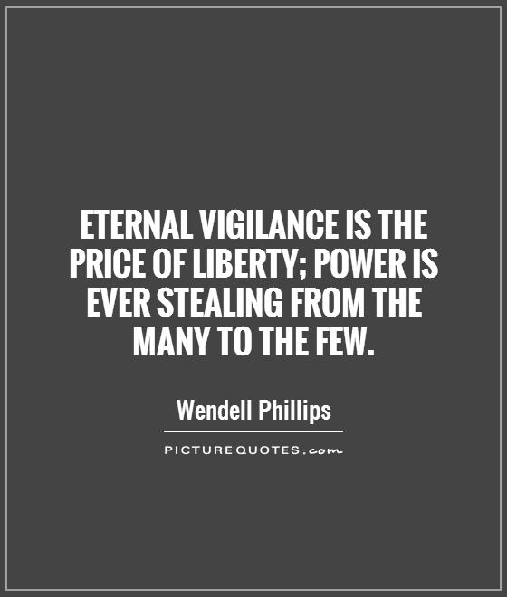 Eternal vigilance is the price of liberty; power is ever stealing from the many to the few Picture Quote #1