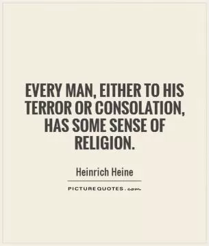 Every man, either to his terror or consolation, has some sense of religion Picture Quote #1