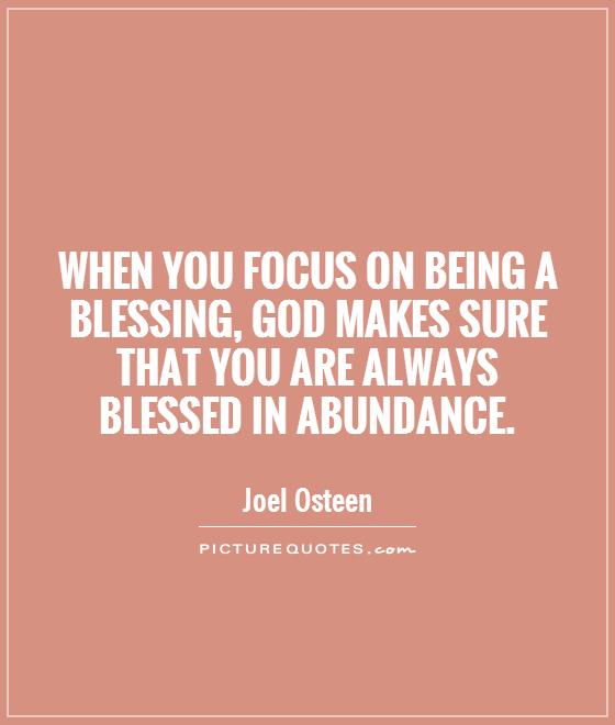 When you focus on being a blessing, God makes sure that you are always blessed in abundance Picture Quote #1