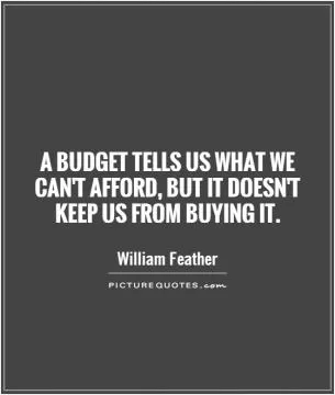 A budget tells us what we can't afford, but it doesn't keep us from buying it Picture Quote #1