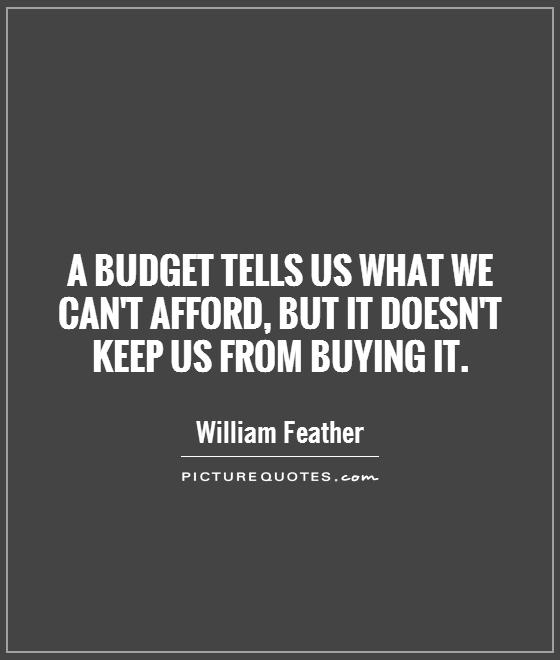 A budget tells us what we can't afford, but it doesn't keep us from buying it Picture Quote #1