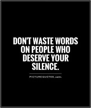 Don't waste words on people who deserve your silence Picture Quote #1