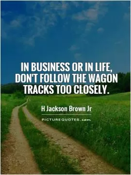 In business or in life, don't follow the wagon tracks too closely Picture Quote #1