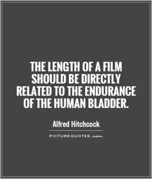 The length of a film should be directly related to the endurance of the human bladder Picture Quote #1