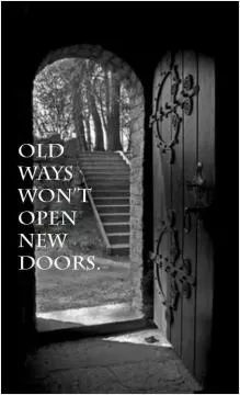 Old ways won't open new doors Picture Quote #1