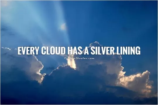 Every cloud has a silver lining Picture Quote #1