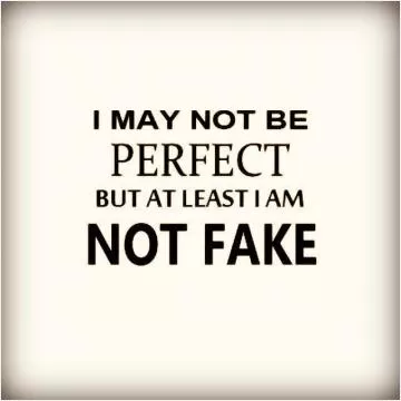 I may not be perfect but at least I am not fake Picture Quote #1