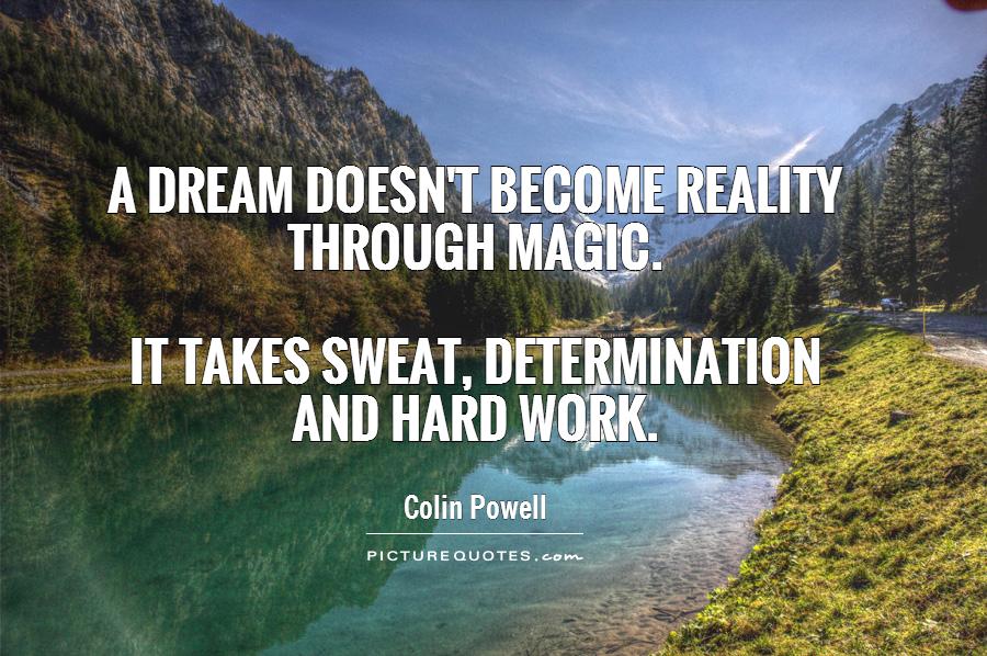 A dream doesn't become reality through magic.   it takes sweat, determination  and hard work Picture Quote #1
