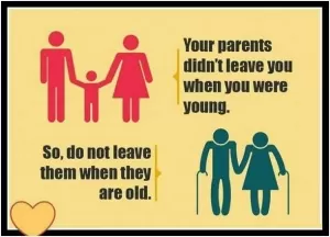 Your parents didn't leave you when you were young. So, don't leave them when they are old Picture Quote #1