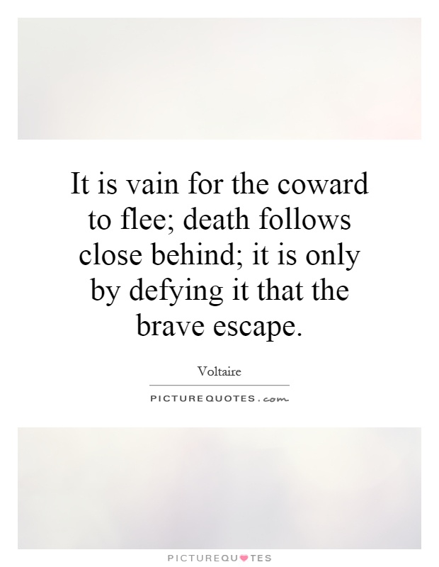 It is vain for the coward to flee; death follows close behind; it is only by defying it that the brave escape Picture Quote #1