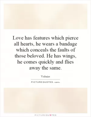 Love has features which pierce all hearts, he wears a bandage which conceals the faults of those beloved. He has wings, he comes quickly and flies away the same Picture Quote #1