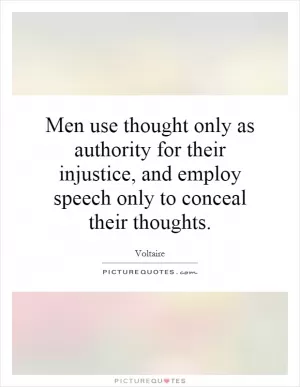 Men use thought only as authority for their injustice, and employ speech only to conceal their thoughts Picture Quote #1