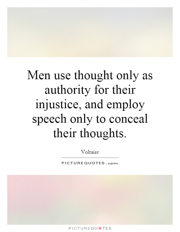 Men use thought only as authority for their injustice, and employ speech only to conceal their thoughts Picture Quote #1