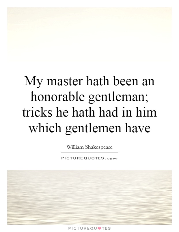 My master hath been an honorable gentleman; tricks he hath had in him which gentlemen have Picture Quote #1