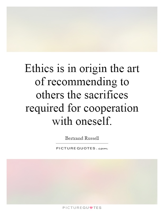 Ethics is in origin the art of recommending to others the sacrifices required for cooperation with oneself Picture Quote #1